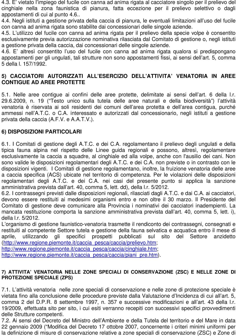 6.. 4.4. Negli istituti a gestione privata della caccia di pianura, le eventuali limitazioni all uso del fucile con canna ad anima rigata sono stabilite dai concessionari delle singole aziende. 4.5.