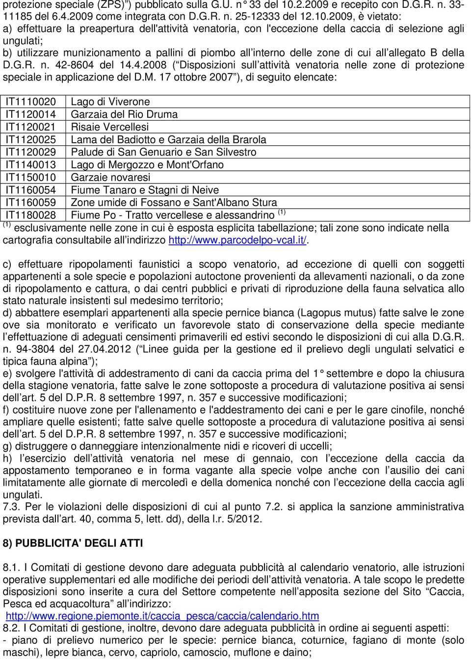 2009, è vietato: a) effettuare la preapertura dell'attività venatoria, con l'eccezione della caccia di selezione agli ungulati; b) utilizzare munizionamento a pallini di piombo all interno delle zone