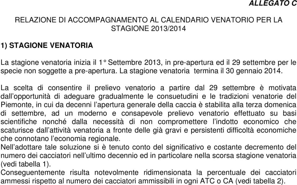 La scelta di consentire il prelievo venatorio a partire dal 29 settembre è motivata dall opportunità di adeguare gradualmente le consuetudini e le tradizioni venatorie del Piemonte, in cui da decenni