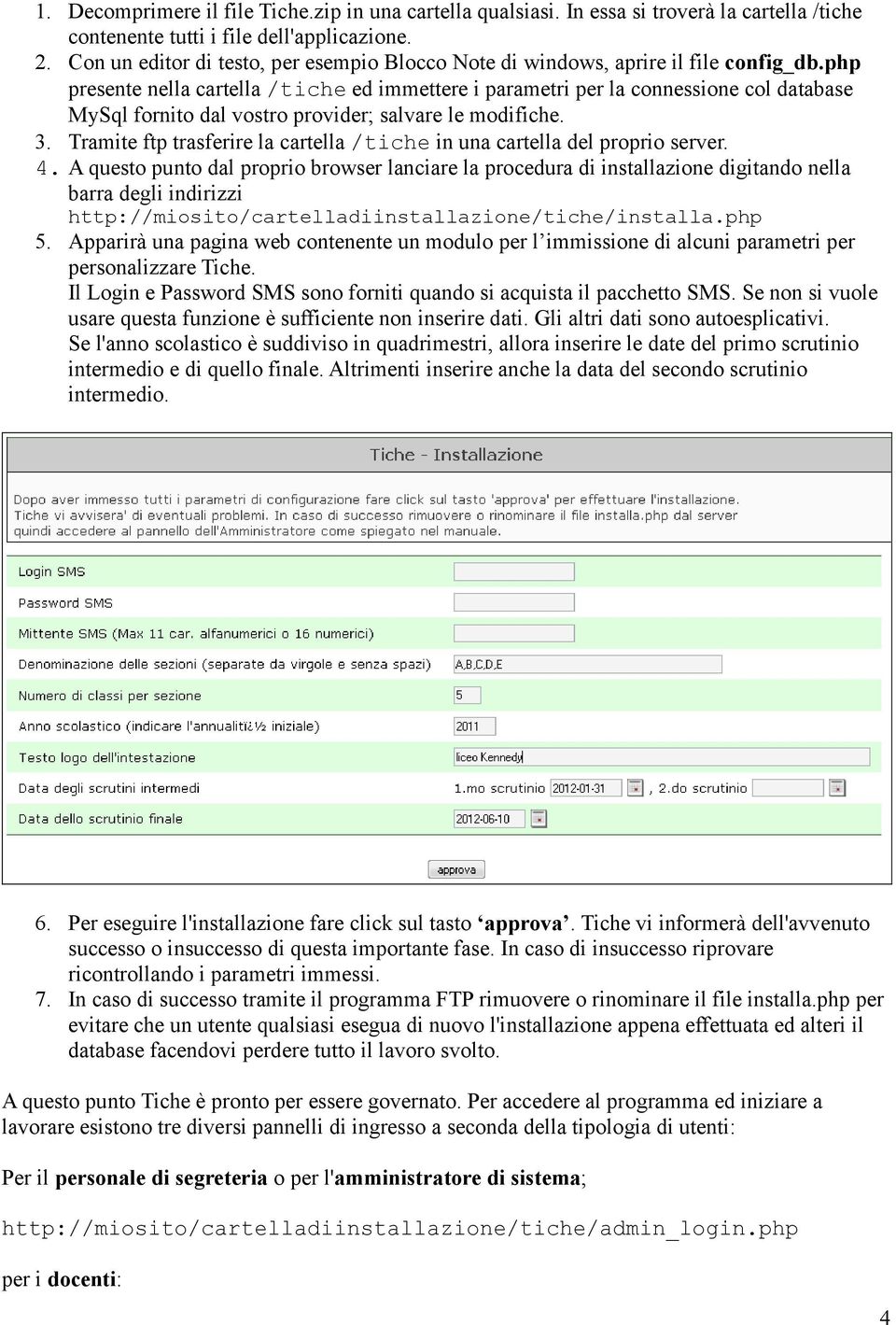 php presente nella cartella /tiche ed immettere i parametri per la connessione col database MySql fornito dal vostro provider; salvare le modifiche. 3.