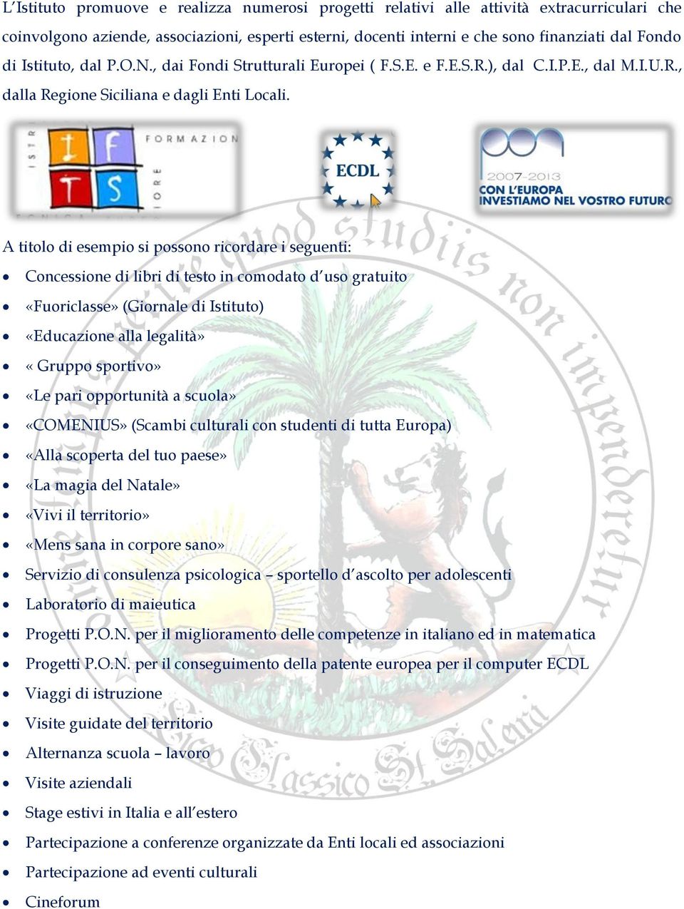 A titolo di esempio si possono ricordare i seguenti: Concessione di libri di testo in comodato d uso gratuito «Fuoriclasse» (Giornale di Istituto) «Educazione alla legalità» «Gruppo sportivo» «Le