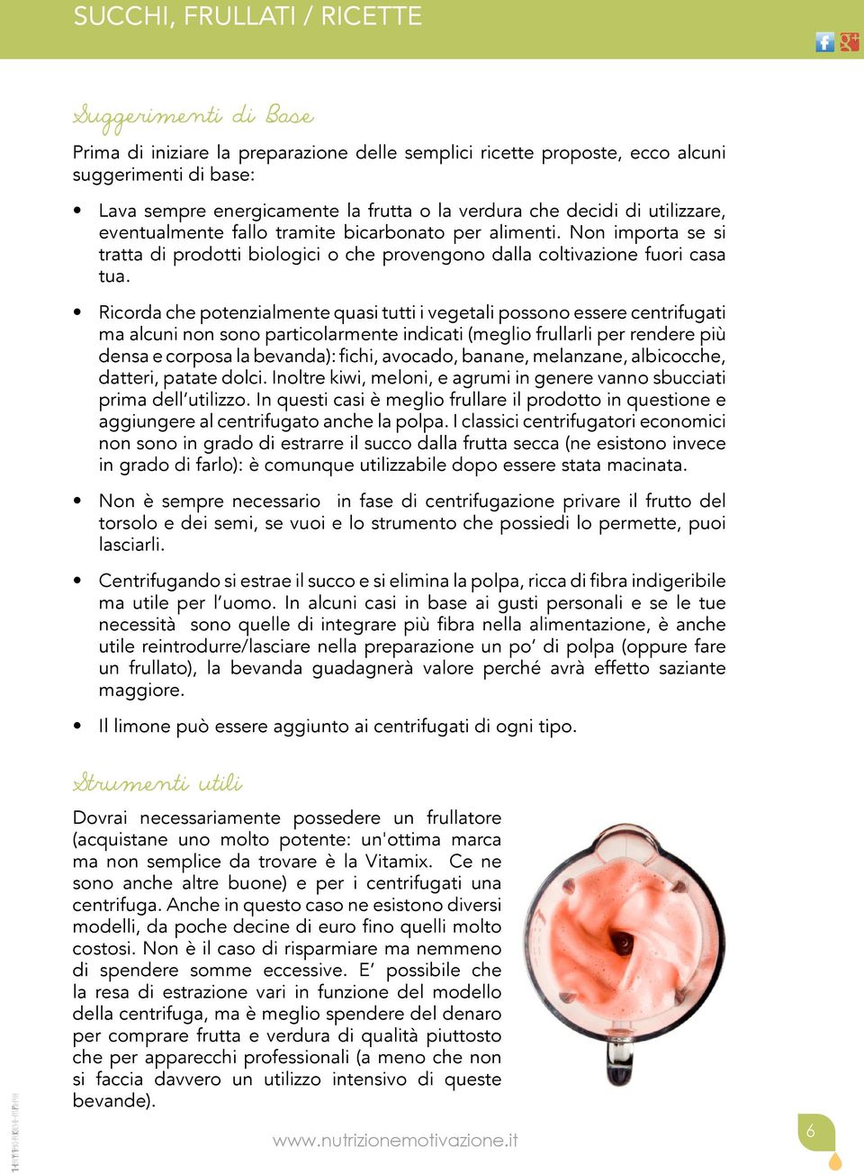 Ricorda che potenzialmente quasi tutti i vegetali possono essere centrifugati ma alcuni non sono particolarmente indicati (meglio frullarli per rendere più densa e corposa la bevanda): fichi,