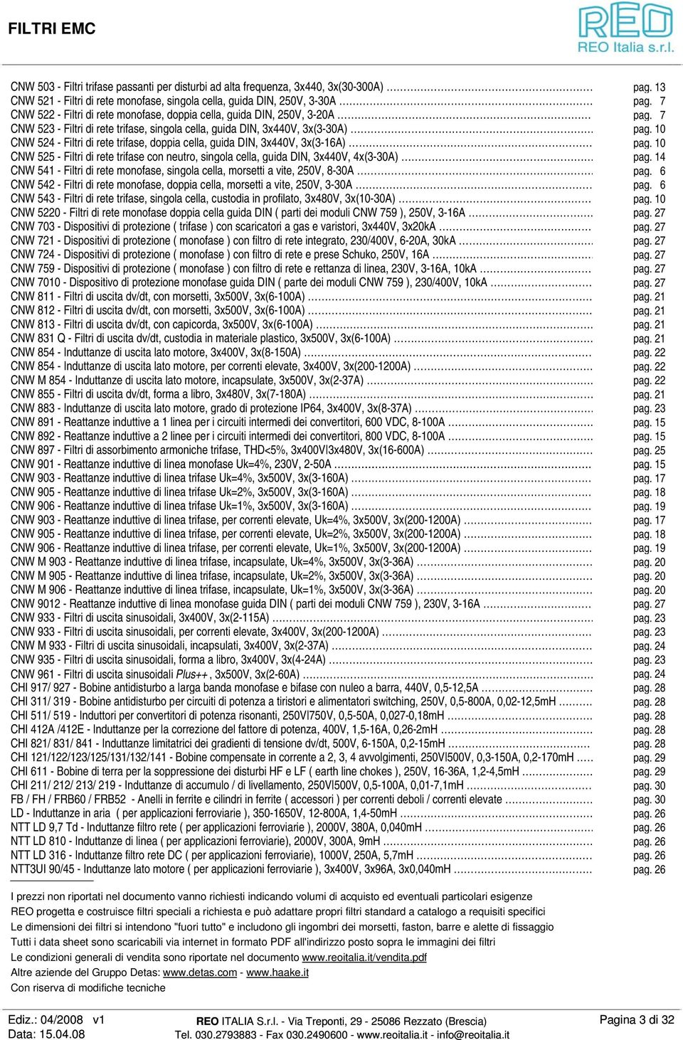 10 CNW 524 - Filtri di rete trifase, doppia cella, guida DIN, 3x440V, 3x(3-16A) pag. 10 CNW 525 - Filtri di rete trifase con neutro, singola cella, guida DIN, 3x440V, 4x(3-30A) pag.