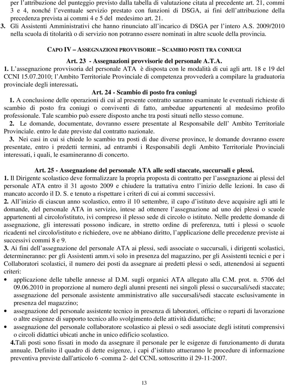 S. 2009/2010 nella scuola di titolarità o di servizio non potranno essere nominati in altre scuole della provincia. CAPO IV ASSEGNAZIONI PROVVISORIE SCAMBIO POSTI TRA CONIUGI Art.