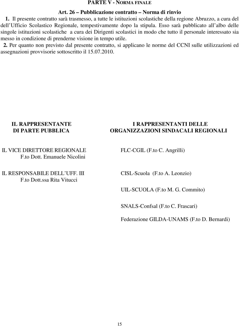 Esso sarà pubblicato all albo delle singole istituzioni scolastiche a cura dei Dirigenti scolastici in modo che tutto il personale interessato sia messo in condizione di prenderne visione in tempo