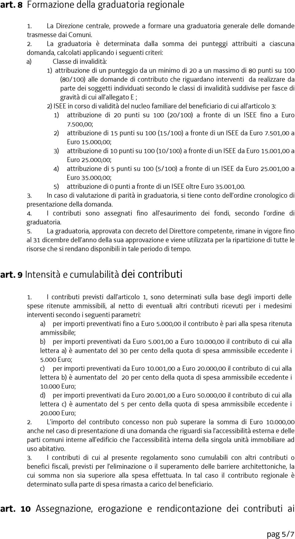 20 a un massimo di 80 punti su 100 (80/100) alle domande di contributo che riguardano interventi da realizzare da parte dei soggetti individuati secondo le classi di invalidità suddivise per fasce di