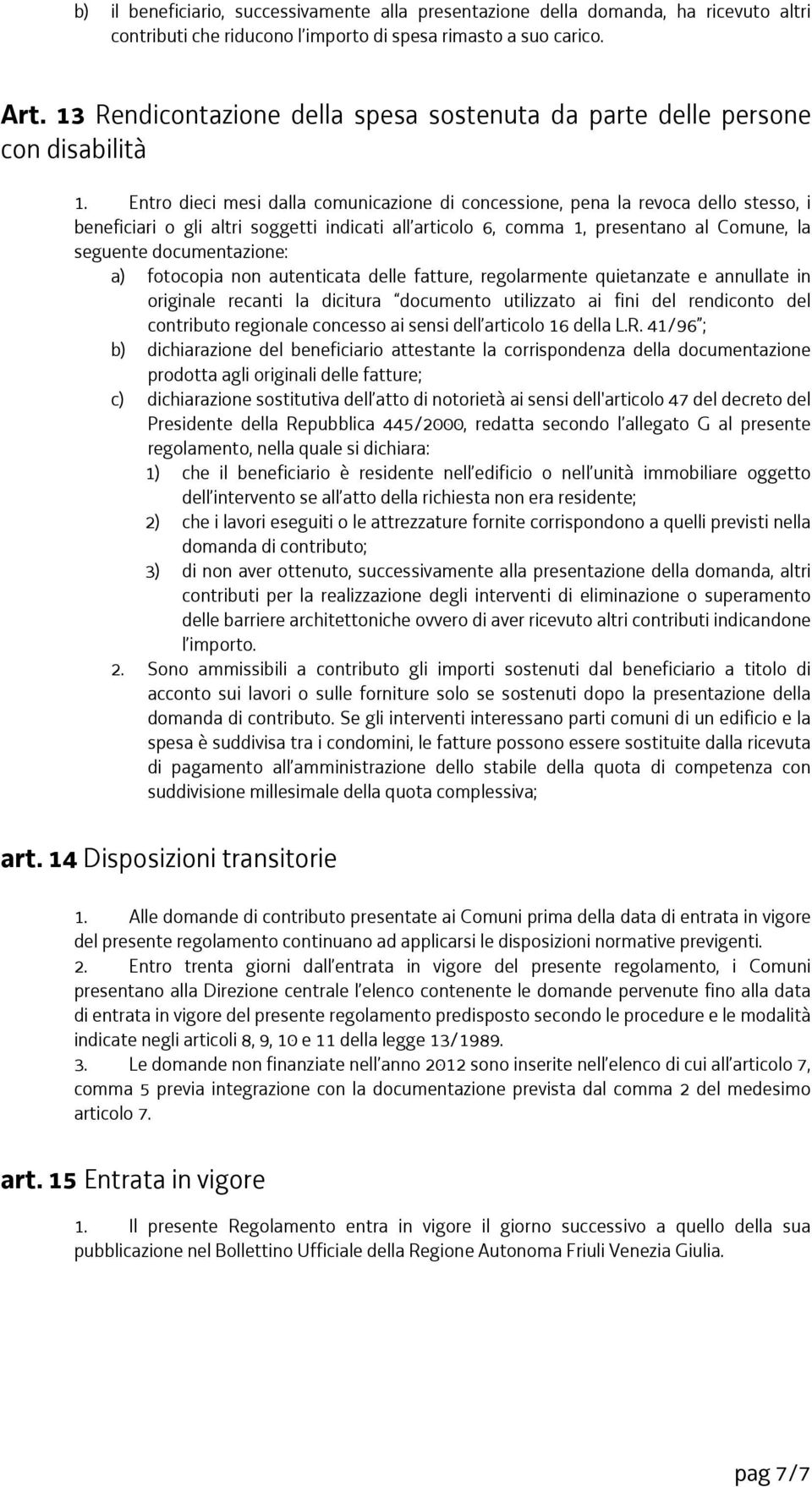 Entro dieci mesi dalla comunicazione di concessione, pena la revoca dello stesso, i beneficiari o gli altri soggetti indicati all articolo 6, comma 1, presentano al Comune, la seguente