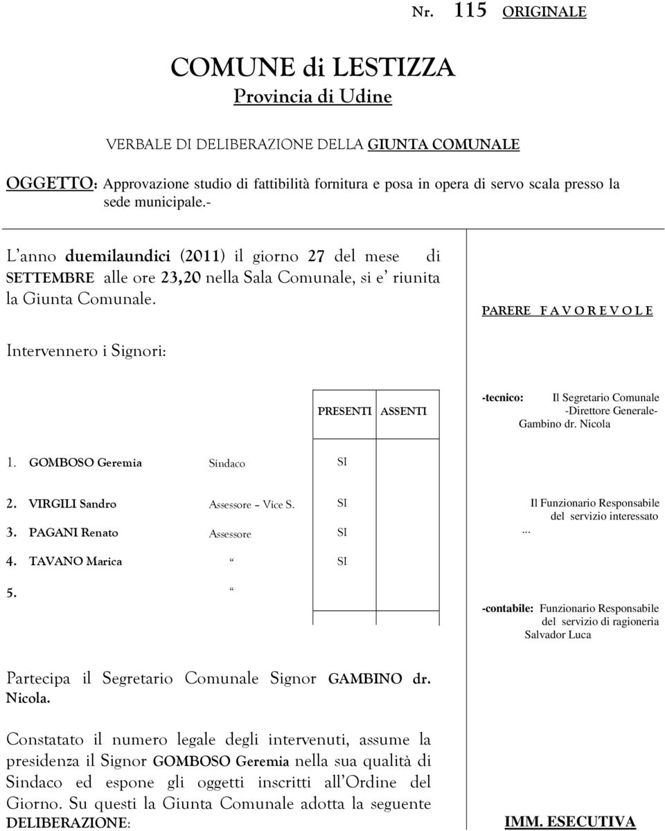 PARERE F A V O R E V O L E Intervennero i Signori: PRESENTI ASSENTI -tecnico: Il Segretario Comunale -Direttore Generale- Gambino dr. Nicola 1. GOMBOSO Geremia Sindaco 2. VIRGILI Sandro 3.