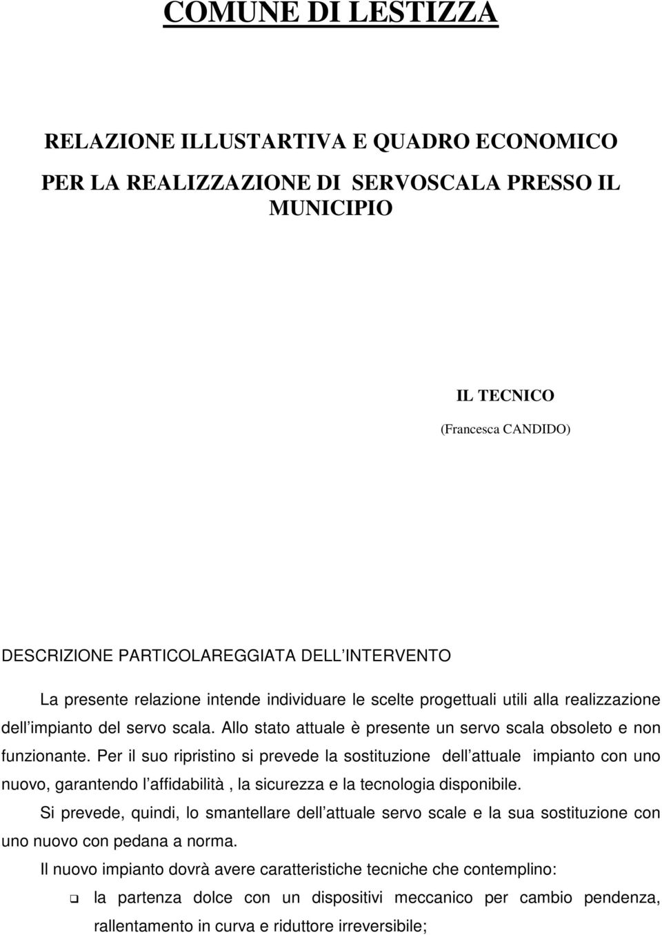 Per il suo ripristino si prevede la sostituzione dell attuale impianto con uno nuovo, garantendo l affidabilità, la sicurezza e la tecnologia disponibile.