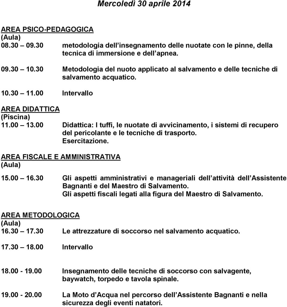 00 Didattica: I tuffi, le nuotate di avvicinamento, i sistemi di recupero del pericolante e le tecniche di trasporto. Esercitazione. AREA FISCALE E AMMINISTRATIVA 15.00 16.