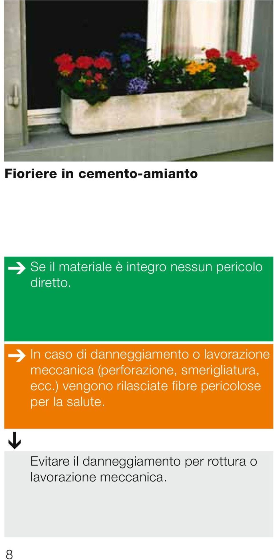 In caso di danneggiamento o lavorazione meccanica (perforazione,