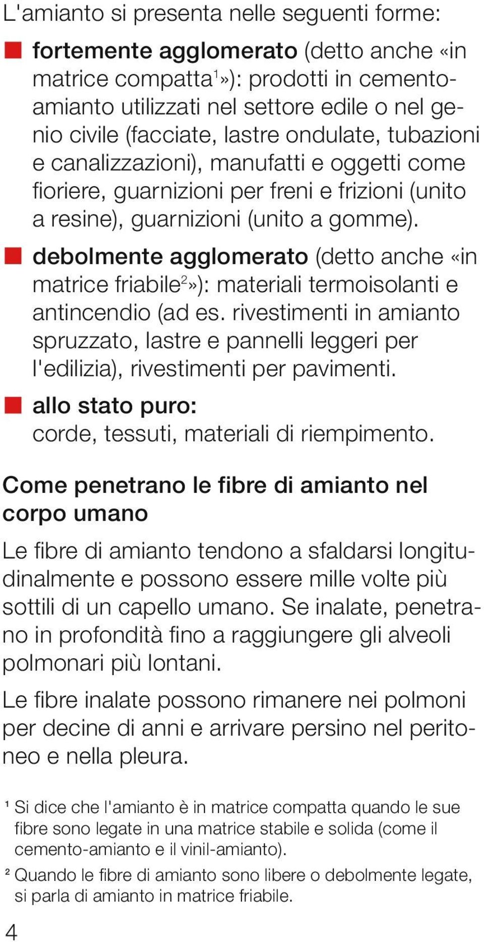 debolmente agglomerato (detto anche «in matrice friabile 2»): materiali termoisolanti e antincendio (ad es.