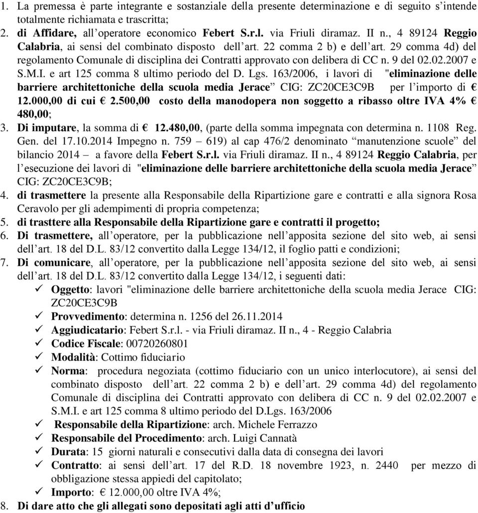 9 del 02.02.2007 e S.M.I. e art 125 comma 8 ultimo periodo del D. Lgs. 163/2006, i lavori di "eliminazione delle barriere architettoniche della scuola media Jerace CIG: ZC20CE3C9B per l importo di 12.