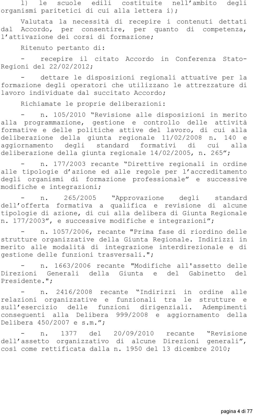 formazione degli operatori che utilizzano le attrezzature di lavoro individuate dal succitato Accordo; Richiamate le proprie deliberazioni: - n.