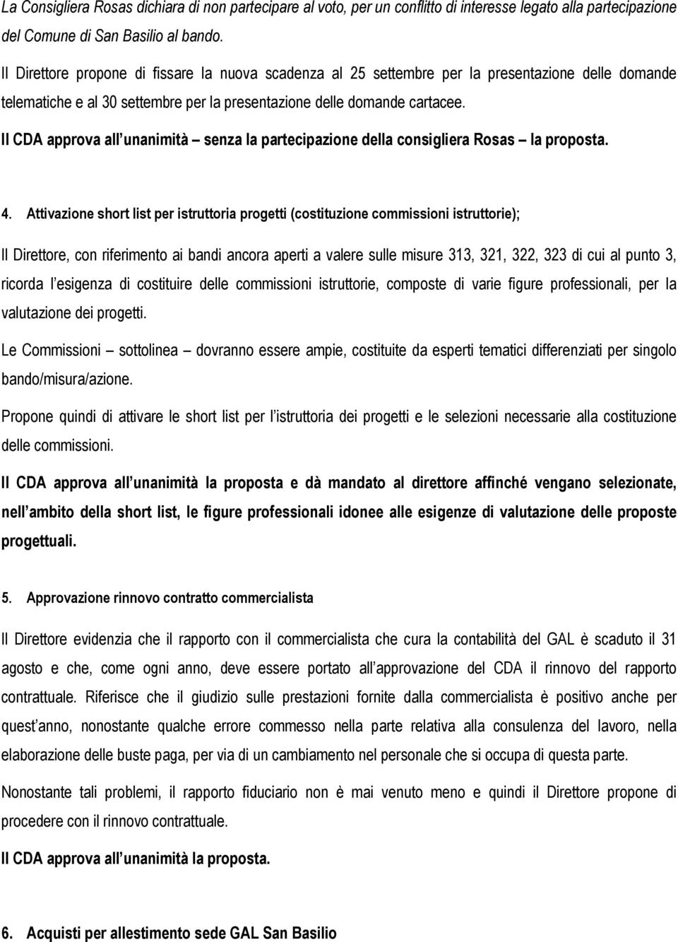 Attivazione short list per istruttoria progetti (costituzione commissioni istruttorie); Il Direttore, con riferimento ai bandi ancora aperti a valere sulle misure 313, 321, 322, 323 di cui al punto