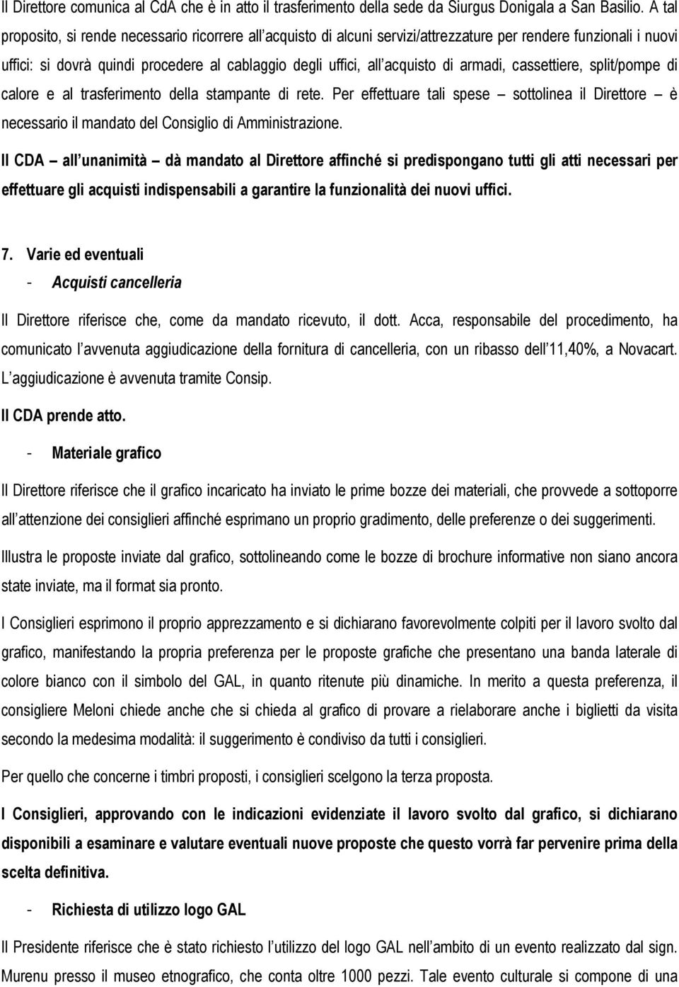 armadi, cassettiere, split/pompe di calore e al trasferimento della stampante di rete. Per effettuare tali spese sottolinea il Direttore è necessario il mandato del Consiglio di Amministrazione.