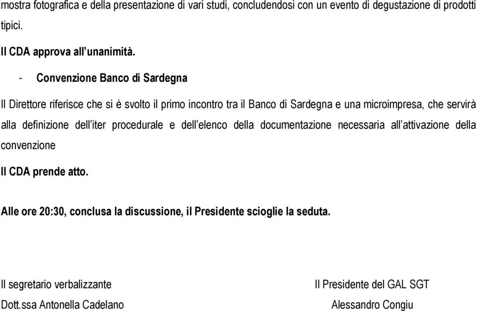 - Convenzione Banco di Sardegna Il Direttore riferisce che si è svolto il primo incontro tra il Banco di Sardegna e una microimpresa, che servirà