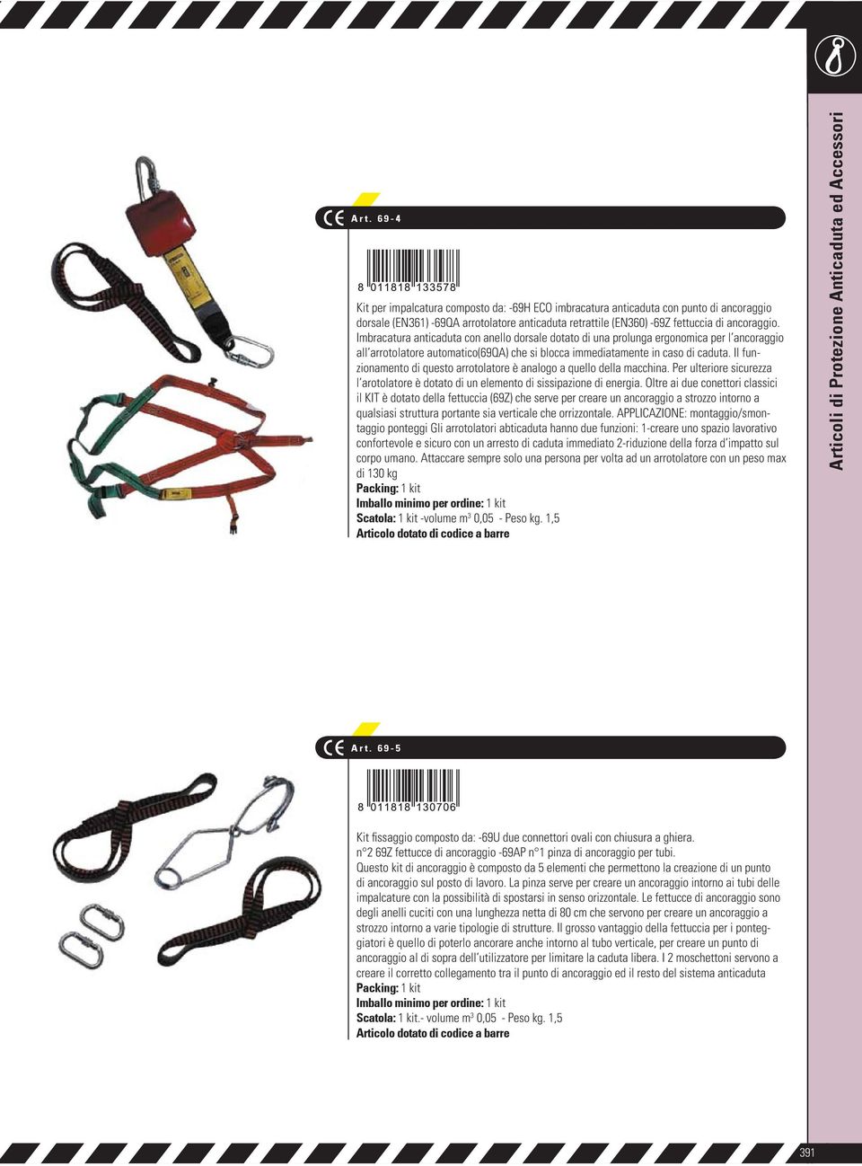 Il funzionamento di questo arrotolatore è analogo a quello della macchina. Per ulteriore sicurezza l arotolatore è dotato di un elemento di sissipazione di energia.