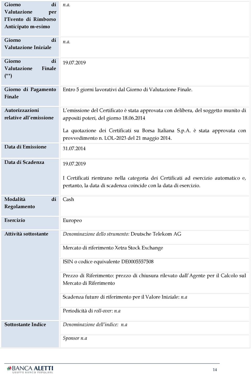 Autorizzazioni relative all emissione L emissione del Certificato è stata approvata con delibera, del soggetto munito di appositi poteri, del giorno 18.06.2014 Data di Emissione 31.07.