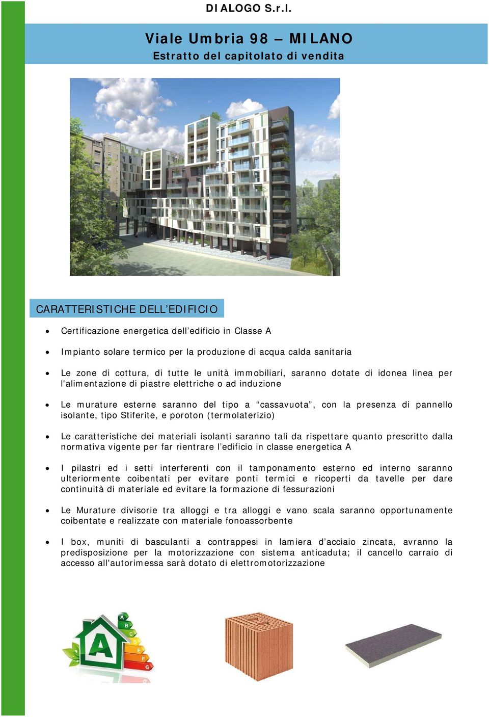 sanitaria Le zone di cottura, di tutte le unità immobiliari, saranno dotate di idonea linea per l'alimentazione di piastre elettriche o ad induzione Le murature esterne saranno del tipo a cassavuota,