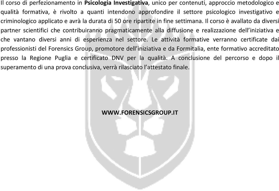 Il corso è avallato da diversi partner scientifici che contribuiranno pragmaticamente alla diffusione e realizzazione dell iniziativa e che vantano diversi anni di esperienza nel settore.