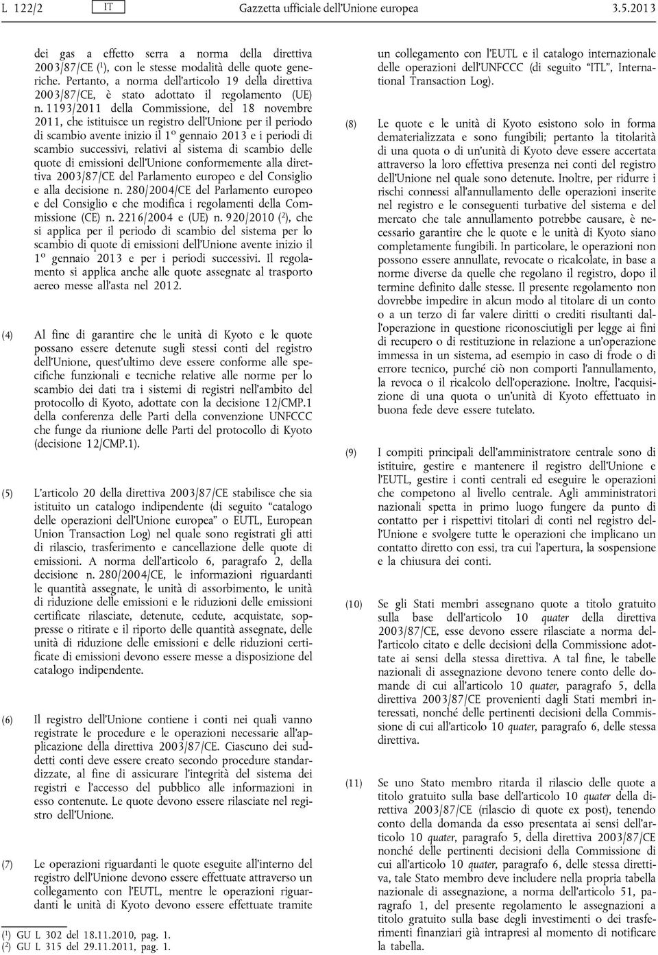 1193/2011 della Commissione, del 18 novembre 2011, che istituisce un registro dell Unione per il periodo di scambio avente inizio il 1 o gennaio 2013 e i periodi di scambio successivi, relativi al