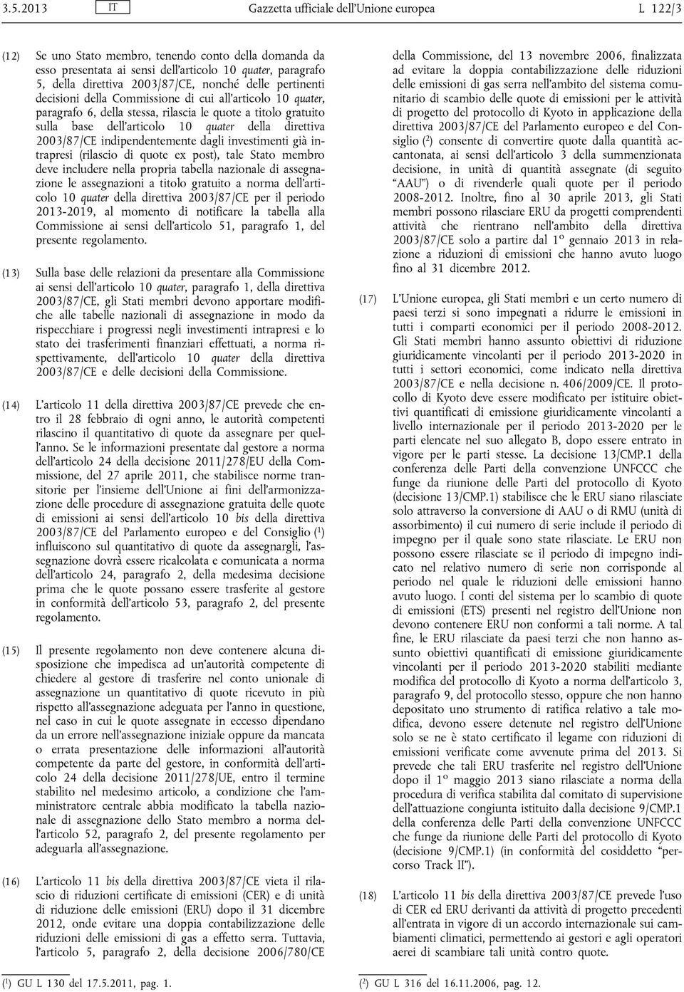 direttiva 2003/87/CE indipendentemente dagli investimenti già intrapresi (rilascio di quote ex post), tale Stato membro deve includere nella propria tabella nazionale di assegnazione le assegnazioni