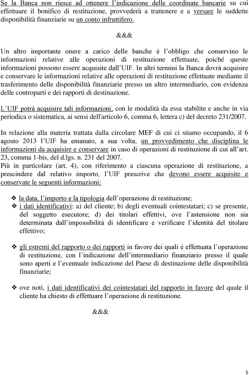 &&& Un altro importante onere a carico delle banche è l obbligo che conservino le informazioni relative alle operazioni di restituzione effettuate, poiché queste informazioni possono essere acquisite