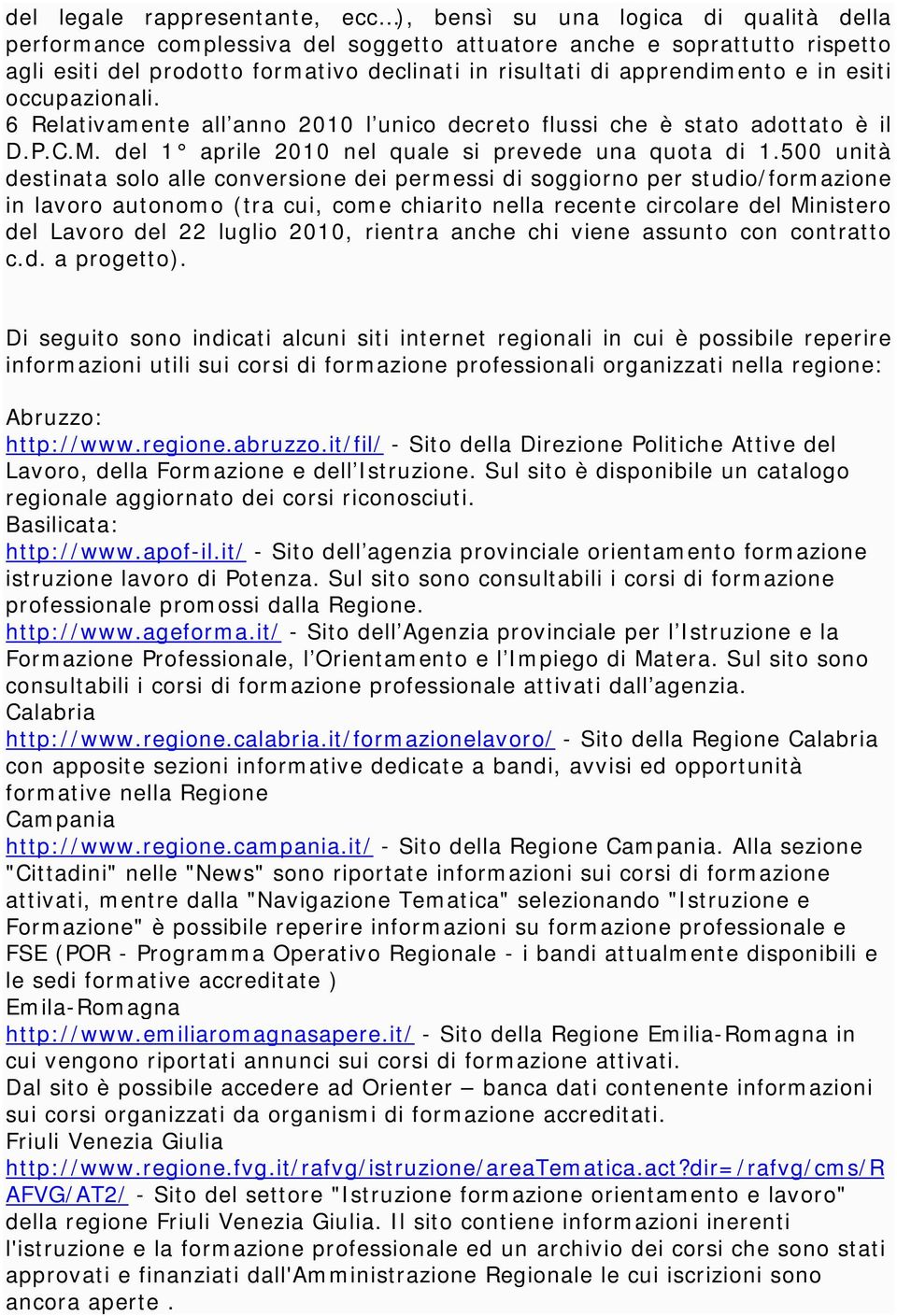 500 unità destinata solo alle conversione dei permessi di soggiorno per studio/formazione in lavoro autonomo (tra cui, come chiarito nella recente circolare del Ministero del Lavoro del 22 luglio