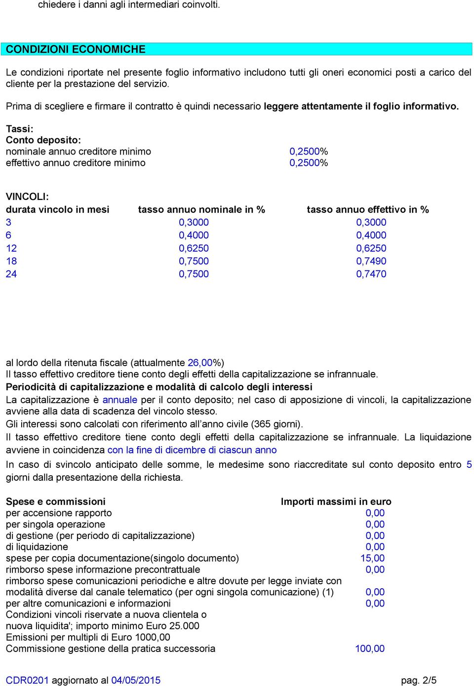 Prima di scegliere e firmare il contratto è quindi necessario leggere attentamente il foglio informativo.