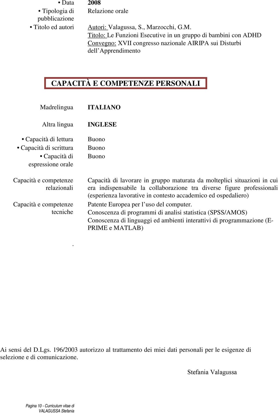 in gruppo maturata da molteplici situazioni in cui era indispensabile la collaborazione tra diverse figure professionali (esperienza lavorative in contesto accademico ed ospedaliero) Patente Europea