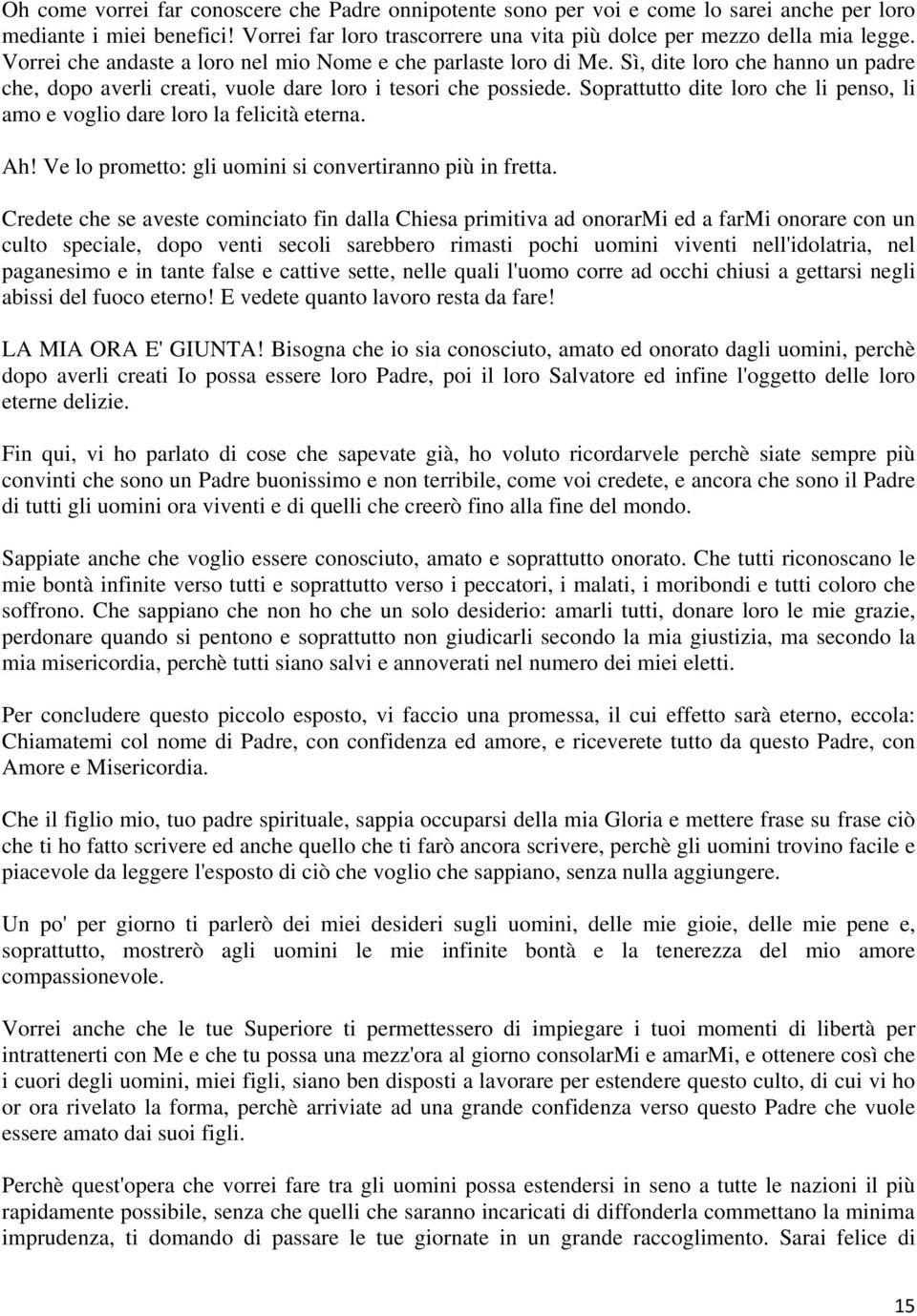 Soprattutto dite loro che li penso, li amo e voglio dare loro la felicità eterna. Ah! Ve lo prometto: gli uomini si convertiranno più in fretta.