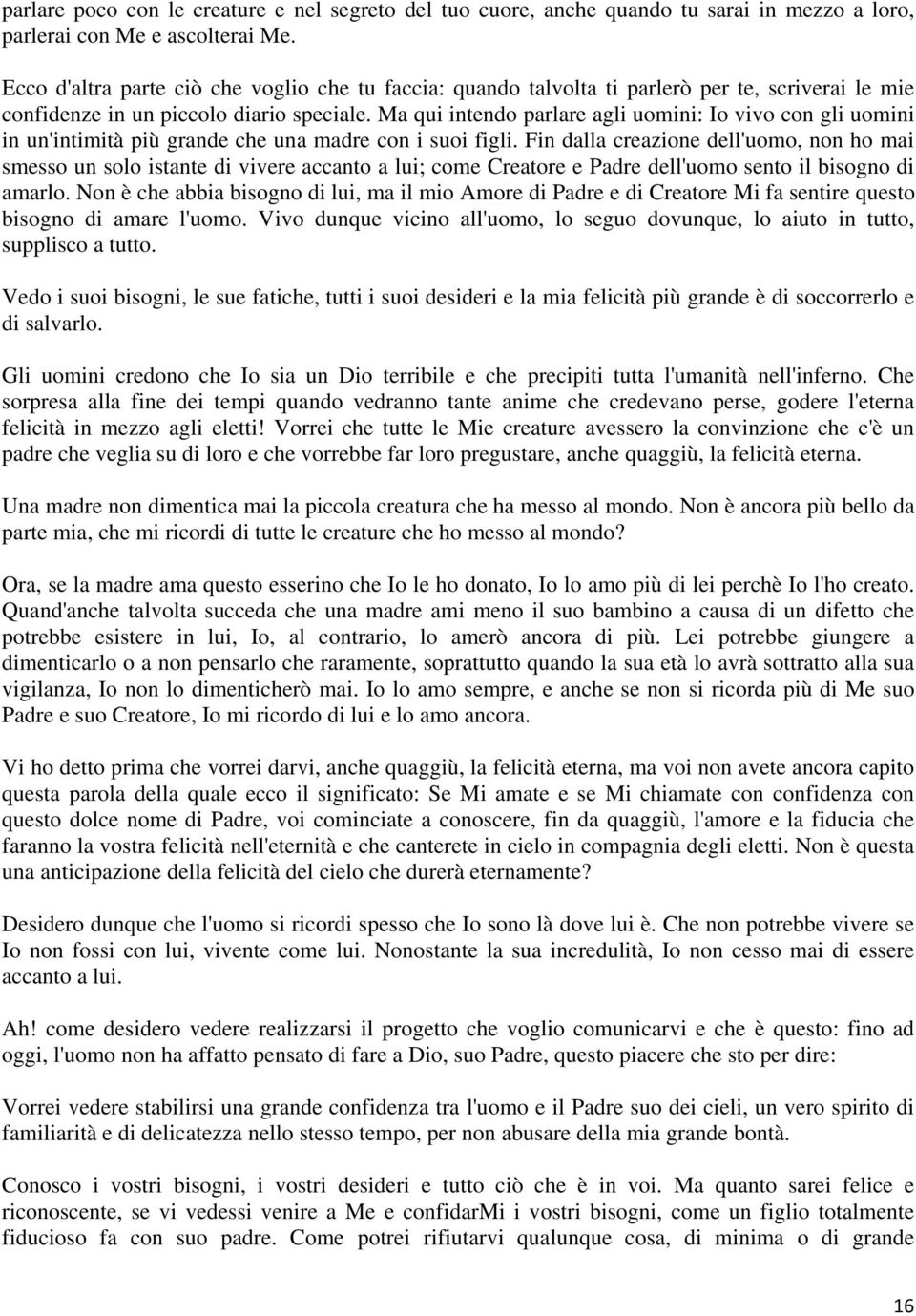 Ma qui intendo parlare agli uomini: Io vivo con gli uomini in un'intimità più grande che una madre con i suoi figli.