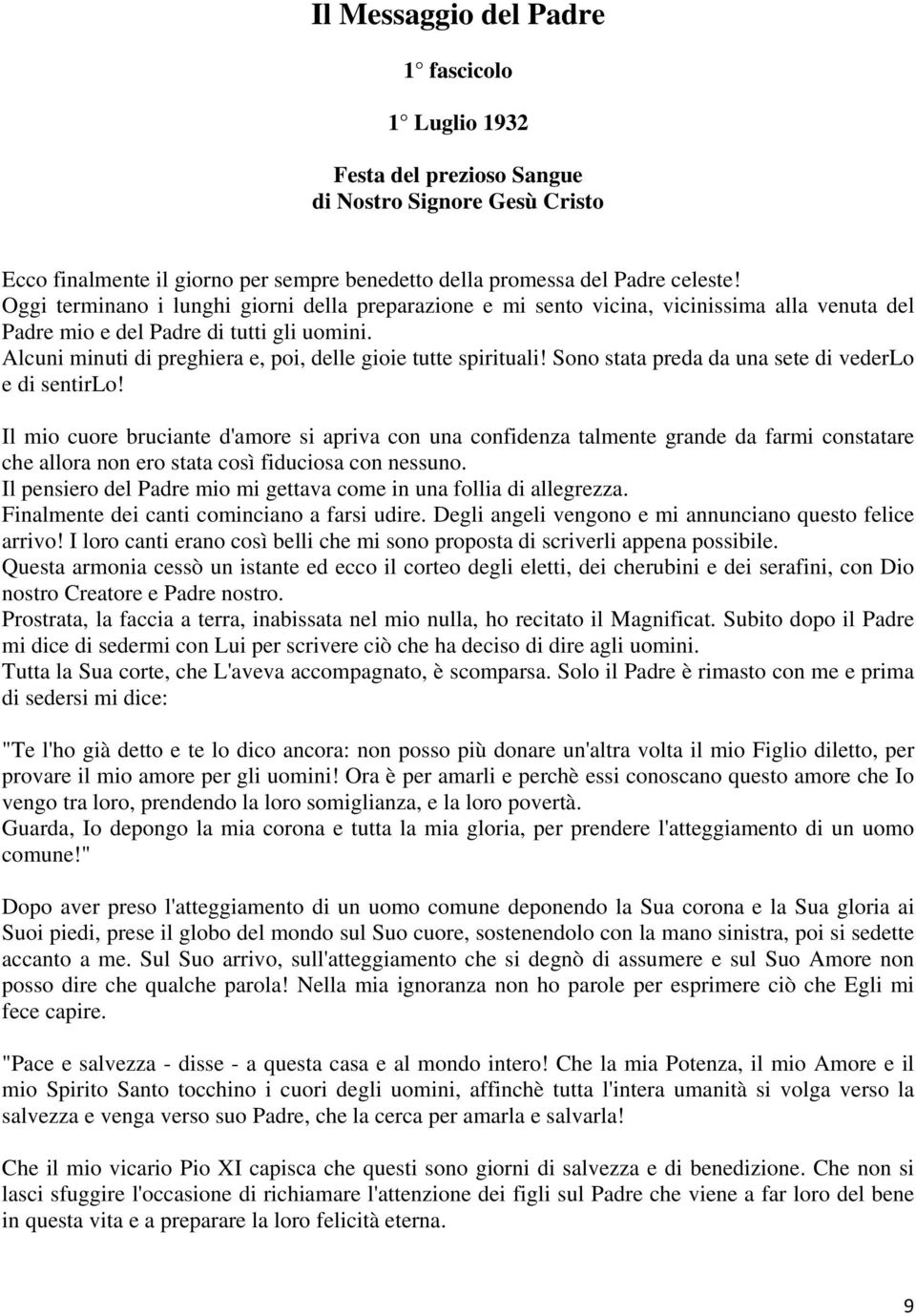 Alcuni minuti di preghiera e, poi, delle gioie tutte spirituali! Sono stata preda da una sete di vederlo e di sentirlo!