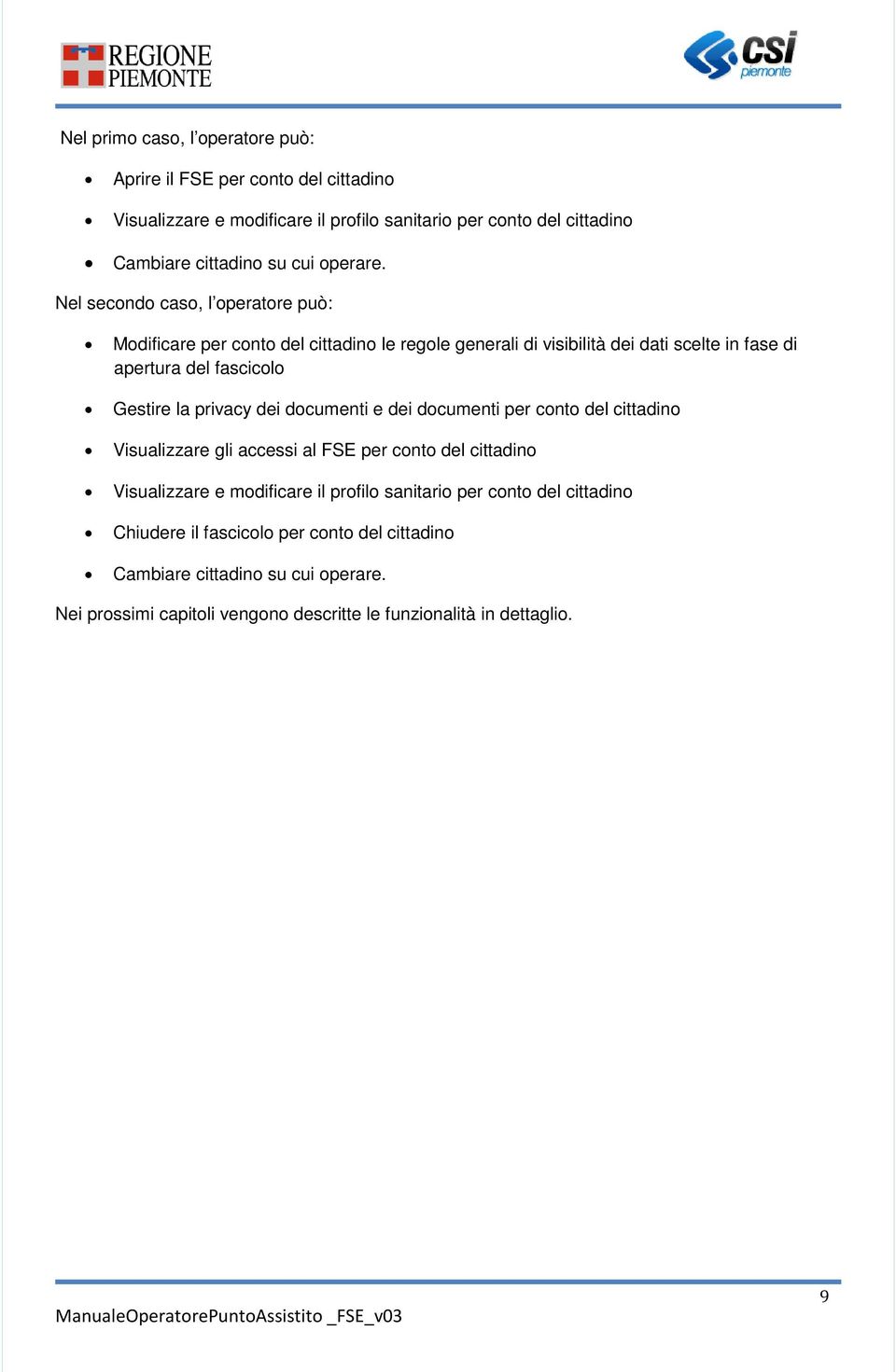 Nel secondo caso, l operatore può: Modificare per conto del cittadino le regole generali di visibilità dei dati scelte in fase di apertura del fascicolo Gestire la