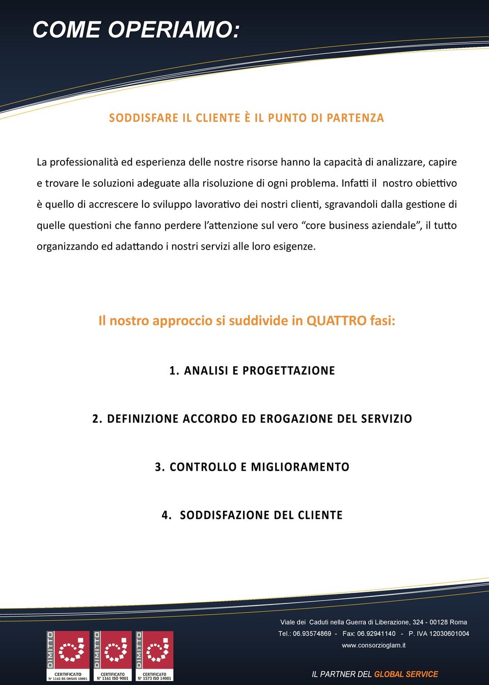 Infatti il nostro obiettivo è quello di accrescere lo sviluppo lavorativo dei nostri clienti, sgravandoli dalla gestione di