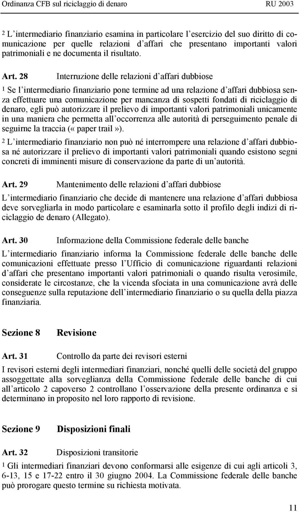 28 Interruzione delle relazioni d affari dubbiose 1 Se l intermediario finanziario pone termine ad una relazione d affari dubbiosa senza effettuare una comunicazione per mancanza di sospetti fondati