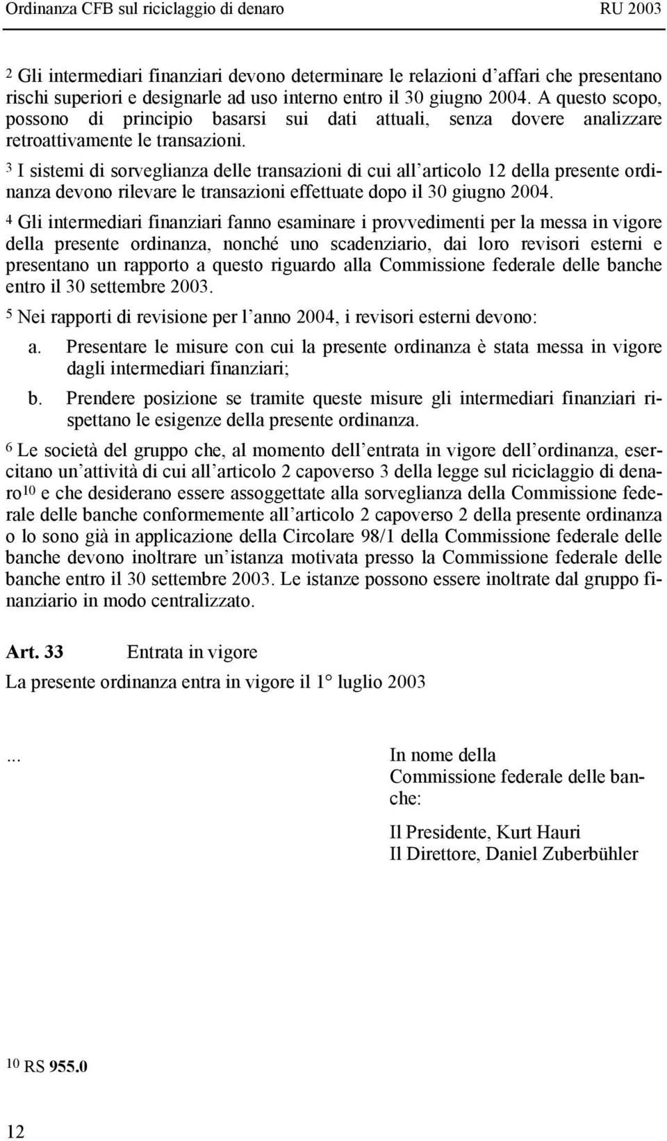 3 I sistemi di sorveglianza delle transazioni di cui all articolo 12 della presente ordinanza devono rilevare le transazioni effettuate dopo il 30 giugno 2004.