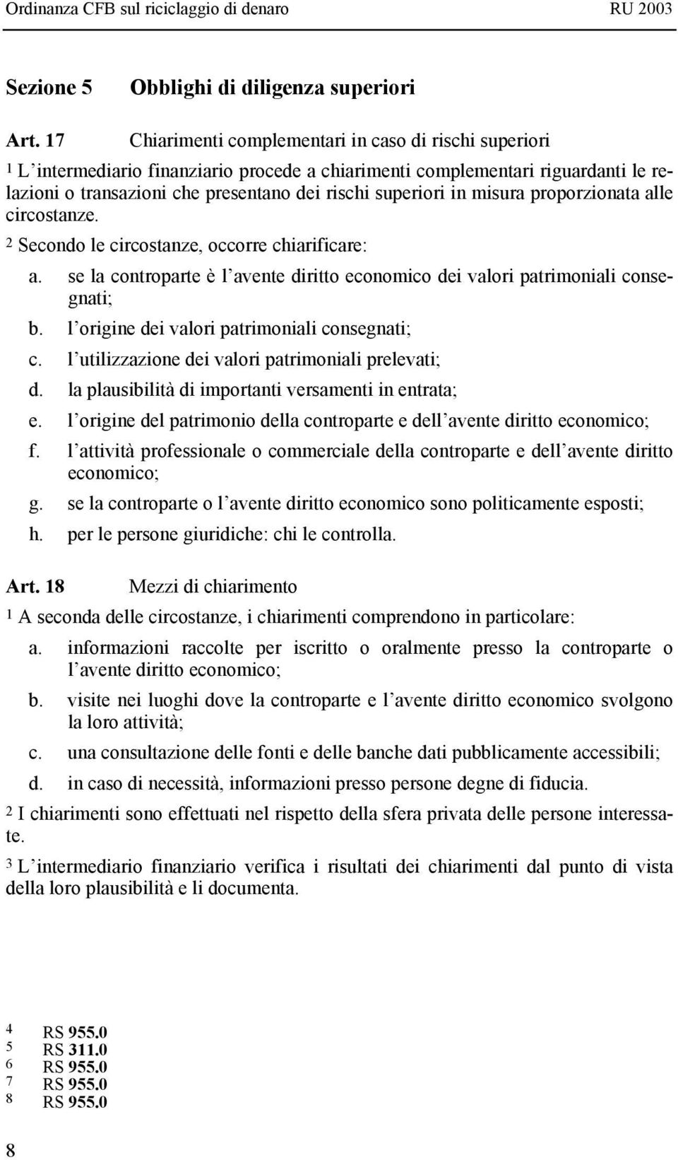 in misura proporzionata alle circostanze. 2 Secondo le circostanze, occorre chiarificare: a. se la controparte è l avente diritto economico dei valori patrimoniali consegnati; b.