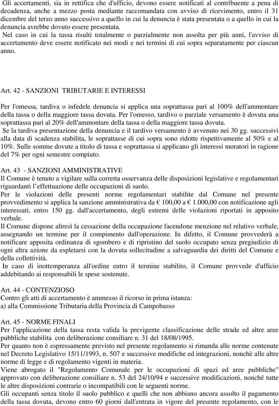 Nel caso in cui la tassa risulti totalmente o parzialmente non assolta per più anni, l'avviso di accertamento deve essere notificato nei modi e nei termini di cui sopra separatamente per ciascun anno.