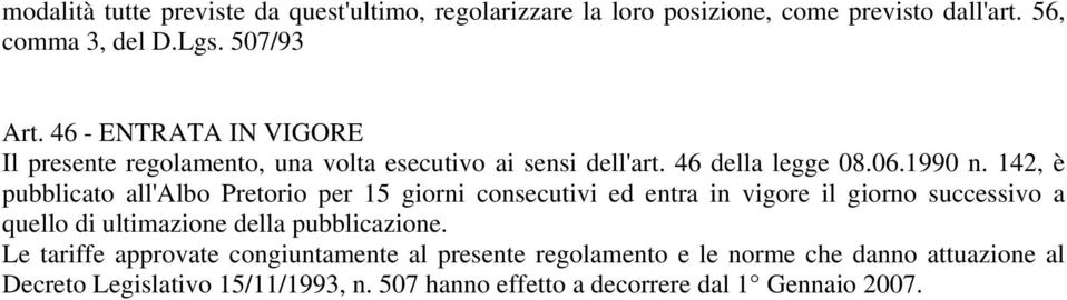 142, è pubblicato all'albo Pretorio per 15 giorni consecutivi ed entra in vigore il giorno successivo a quello di ultimazione della