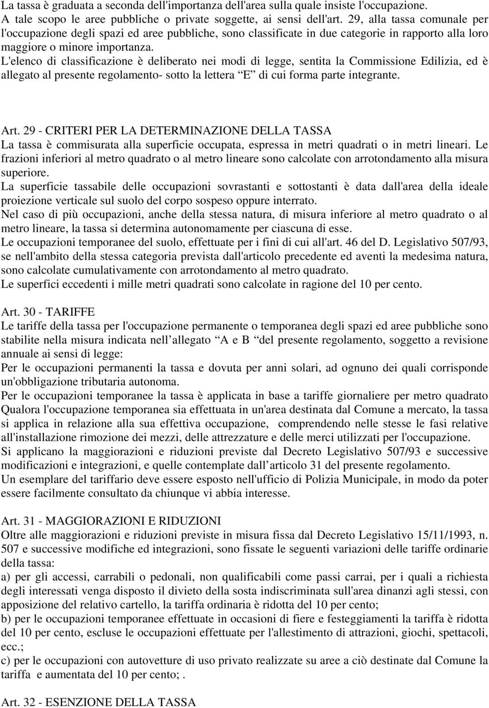 L'elenco di classificazione è deliberato nei modi di legge, sentita la Commissione Edilizia, ed è allegato al presente regolamento- sotto la lettera E di cui forma parte integrante. Art.