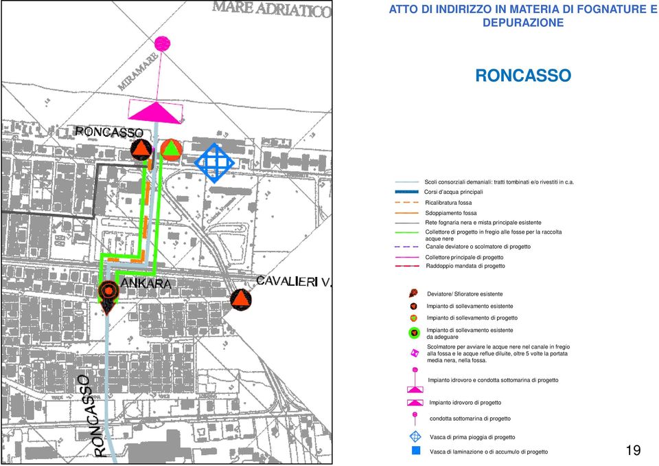 iali: tratti tombinati e/o rivestiti in c.a. Corsi d acqua principali Ricalibratura fossa Sdoppiamento fossa Rete fognaria nera e mista principale esistente Collettore di progetto in fregio alle