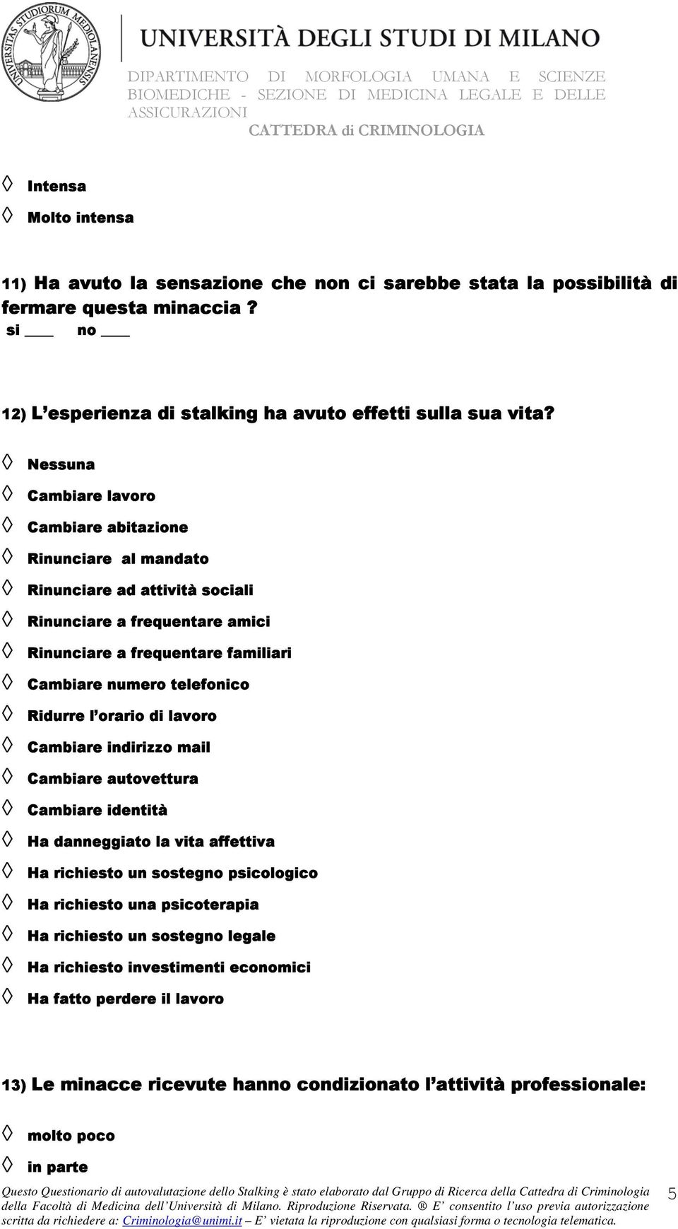 telefonico Ridurre l orario di lavoro Cambiare indirizzo mail Cambiare autovettura Cambiare identità Ha danneggiato la vita affettiva Ha richiesto un sostegno psicologico Ha richiesto una