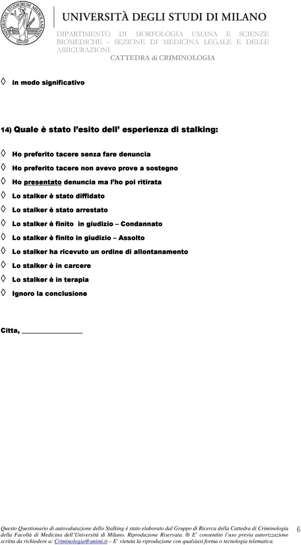 stalker è stato arrestato Lo stalker è finito in giudizio Condannato Lo stalker è finito in giudizio Assolto Lo stalker