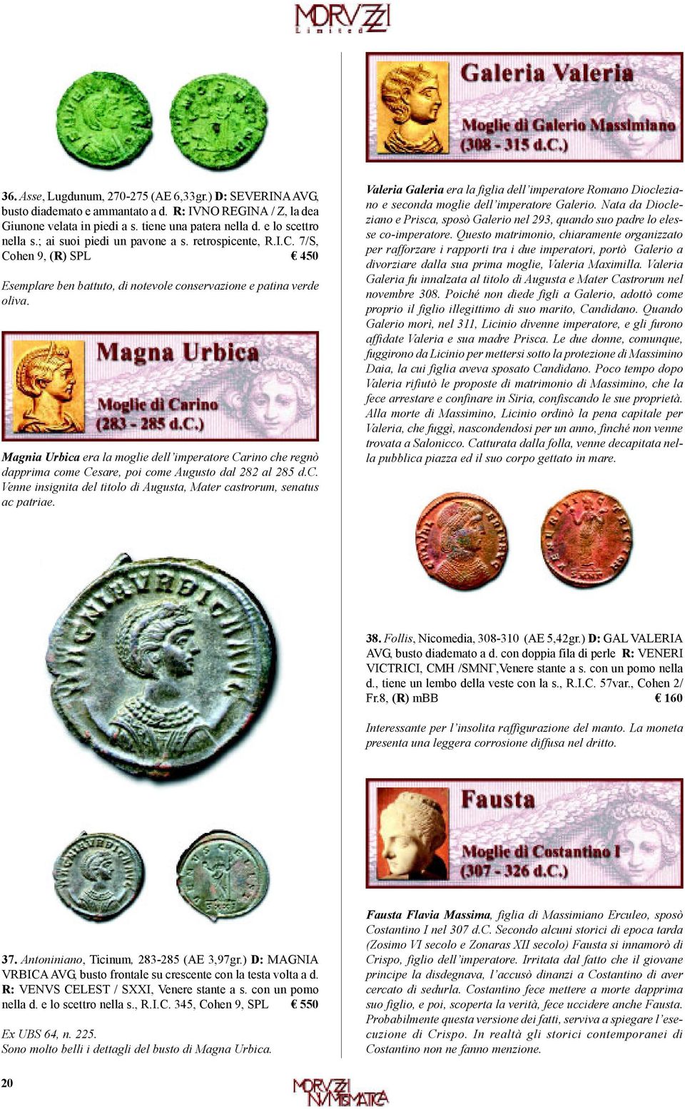 Magnia Urbica era la moglie dell imperatore Carino che regnò dapprima come Cesare, poi come Augusto dal 282 al 285 d.c. Venne insignita del titolo di Augusta, Mater castrorum, senatus ac patriae.