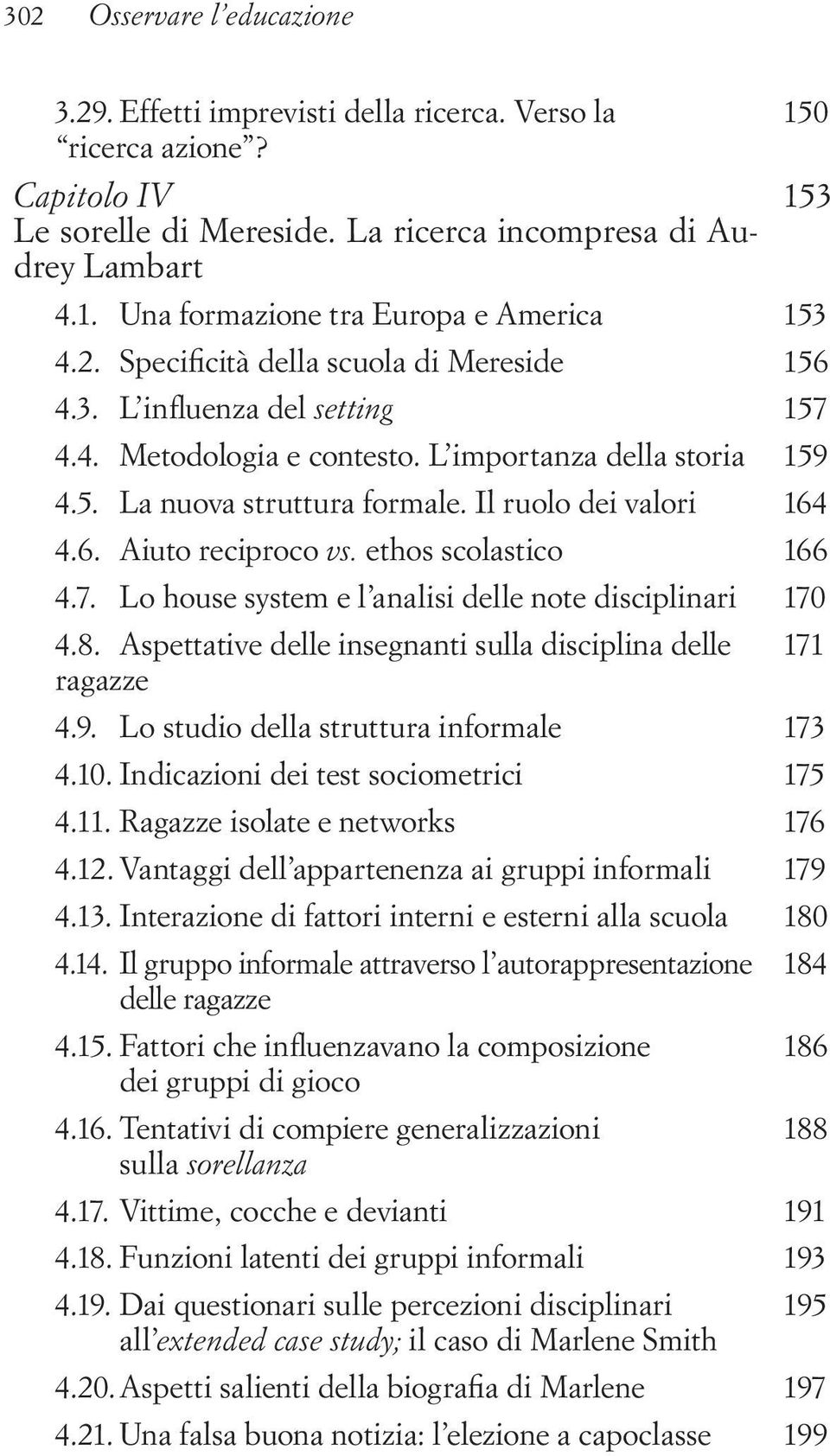 ethos scolastico 166 4.7. Lo house system e l analisi delle note disciplinari 170 4.8. Aspettative delle insegnanti sulla disciplina delle 171 ragazze 4.9. Lo studio della struttura informale 173 4.