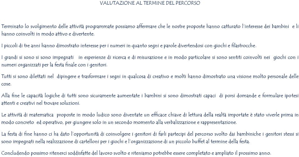 I grandi si sono si sono impegnati in esperienze di ricerca e di misurazione e in modo particolare si sono sentiti coinvolti nei giochi con i numeri organizzati per la festa finale con i genitori.