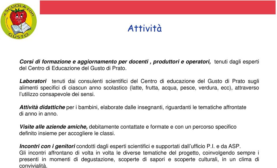 utilizzo consapevole dei sensi. Attività didattiche per i bambini, elaborate dalle insegnanti, riguardanti le tematiche affrontate di anno in anno.