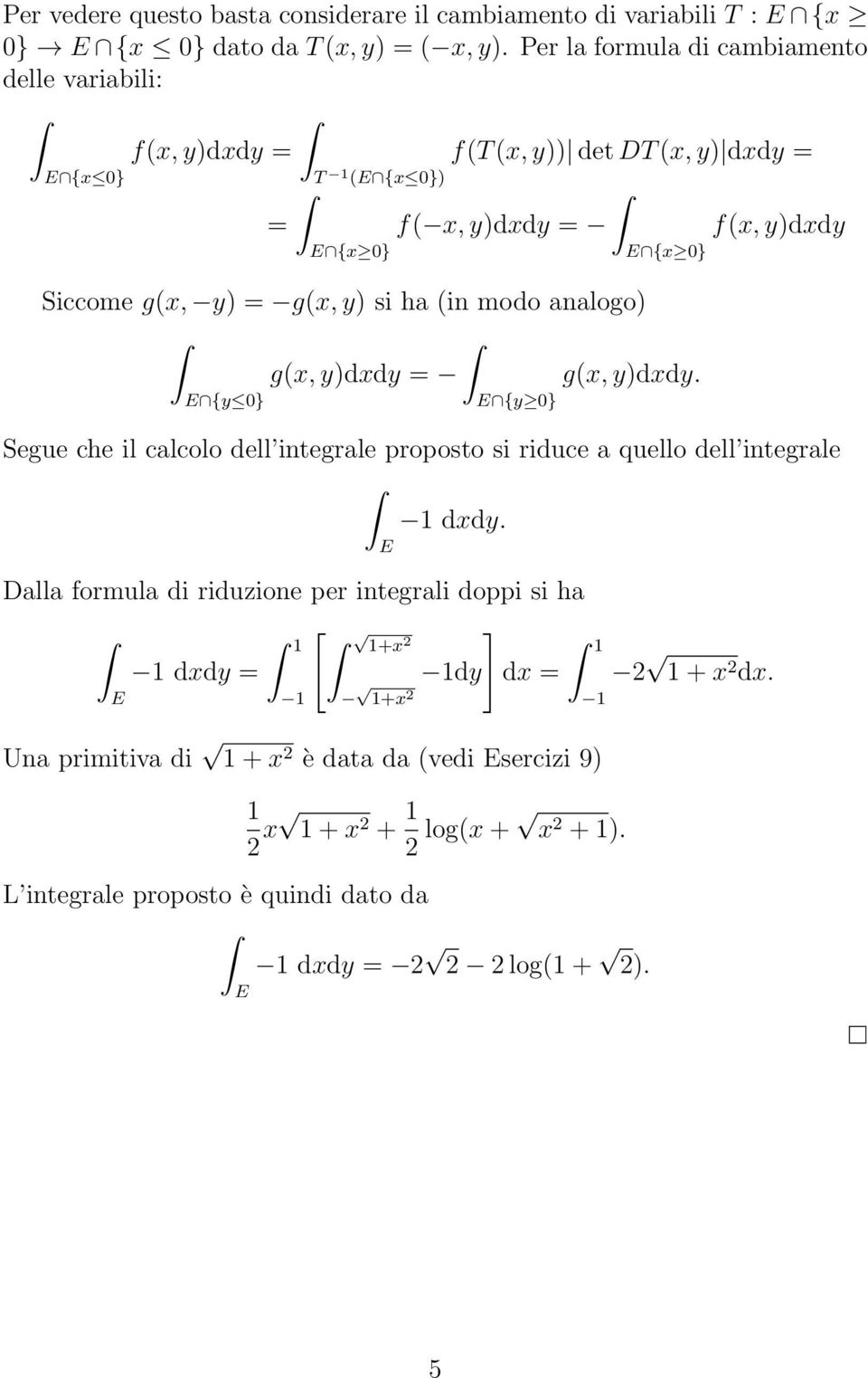 g(x, y) si ha (in modo analogo) g(x, y)dxdy = g(x, y)dxdy. y } y } Segue che il calcolo dell integrale proposto si riduce a quello dell integrale dxdy.